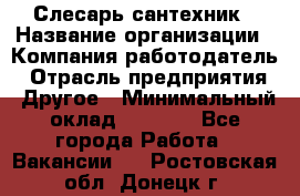 Слесарь-сантехник › Название организации ­ Компания-работодатель › Отрасль предприятия ­ Другое › Минимальный оклад ­ 5 676 - Все города Работа » Вакансии   . Ростовская обл.,Донецк г.